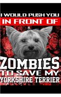 I would push you in front of zombies to save my Yorkshire Terrier: In Front Of Zombies To Save My Yorkshire Terrier Yorkie Journal/Notebook Blank Lined Ruled 6x9 100 Pages