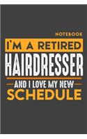 Notebook: I'm a retired HAIRDRESSER and I love my new Schedule - 120 LINED Pages - 6" x 9" - Retirement Journal