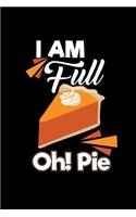 I Am Full Oh Pie: Notebook 6x9 Funny Thanksgiving Accessories For Family Dinner Pumpkin Pie Journal Planner & Organizer