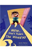 Walter, Don't Scare the Monster!