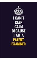I can't Keep Calm Because I Am A Patent Examiner: Motivational and inspirational career blank lined gift notebook with matte finish