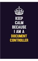 Keep Calm Because I Am A Document Controller: Motivational and inspirational career blank lined gift notebook with matte finish