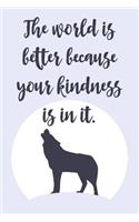 The World is Better Because Your Kindness is in it.