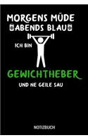 Morgens müde abends blau ich bin Gewichtheber und ne geile Sau
