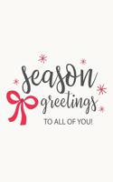 Season Greeting To All OF You Christmas & Holiday Notebook - Blank Lined Journal Notebook for Writing Notes