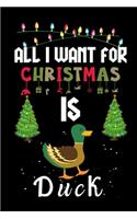 All I Want For Christmas Is Duck: Duck lovers Appreciation gifts for Xmas, Funny Duck Christmas Notebook journal / Thanksgiving & Christmas Gift