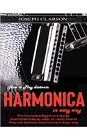 How to Play diatonic Harmonica in Easy way: The Complete Beginners guide illustrated Step by Step, to Learn how to Play the Harmonica in Easy way