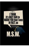 I Think It's Only Fair To Warn You That I Was In Fact, An M.S.W.: Blank Lined Notebook Journal