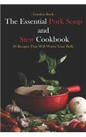 The Essential Pork Soup and Stew Cookbook: 30 Recipes That Will Warm Your Belly