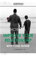 How to improve your relationship with your father