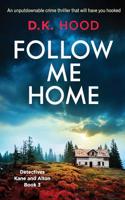 Follow Me Home: An unputdownable crime thriller that will have you hooked(3 Detectives Kane and Alton)