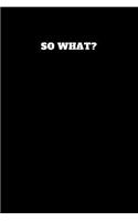 So what&#65311;: Unruled Notebook