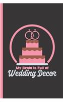 My Brain Is Full of Wedding Decor: Notebook & Journal or Diary for Wedding Planners, Bride to Be & Cake Bakers - Take Your Notes or Gift It, Graph Paper (120 Pages, 6x9)