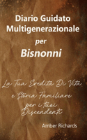 Diario Guidato Multigenerazionale per Bisnonni: La Tua Eredità Di Vita e Storia Familiare per i tuoi Discendenti