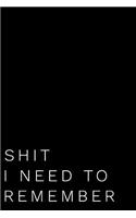 Shit I Need to Remember: 110-Page Funny Soft Cover Sarcastic Blank Lined Journal Makes Great Boss, Coworker or Manager Gift Idea
