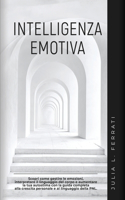 Intelligenza Emotiva: Scopri come gestire le emozioni, interpretare il linguaggio del corpo e aumentare la tua autostima con la guida completa alla crescita personale e a