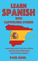 Learn Spanish with Captivating Stories: Captivating Stories To Get Your Children Speaking Spanish Effortlessly Implementing Vocabulary