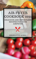 Air Fryer Cookbook 2021: Delicious and Effortless Recipes for Your Airfryer