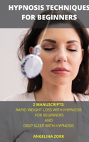 Hypnosis Techniques for Beginners: 2 Manuscripts: Rapid Weight Loss with Hypnosis for Beginners and Deep Sleep with Hypnosis: Rapid Weight Loss with Hypnosis for Beginners and Deep Sl