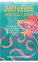 Jellyfish Still Can't Swim: The Secrets of God's Creatures That Make Them Good Teachers: The Secrets of God's Creatures That Make Them Good Teachers