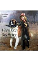 I Started Early Took My Dog