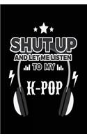 Shut Up And Let Me Listen To My K-Pop