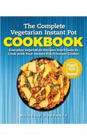 The Complete Vegetarian Instant Pot Cookbook: Everyday Vegetarian Recipes You'll Love to Cook with Your Instant Pot Pressure Cooker