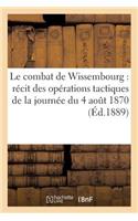 Le Combat de Wissembourg: Récit Des Opérations Tactiques de la Journée Du 4 Aout 1870