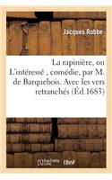 Rapinière, Ou l'Intéressé, Comédie, Par M. de Barquebois. Avec Les Vers Retranchés