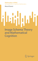 Image Schema Theory and Mathematical Cognition: (Mathematics in Mind)