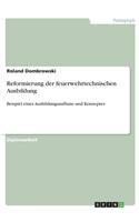 Reformierung der feuerwehrtechnischen Ausbildung: Beispiel eines Ausbildungsaufbaus und Konzeptes