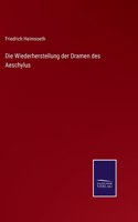 Die Wiederherstellung der Dramen des Aeschylus