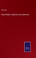 Indian Battles. Captivities, and Adventures