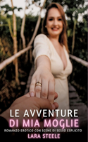 Le avventure di Mia Moglie: Romanzo Erotico con Scene di Sesso Esplicito
