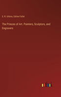 Princes of Art. Painters, Sculptors, and Engravers