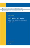 Max Weber in Context: Essays in the History of German Ideas C. 1870-1930