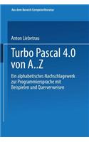 Turbo Pascal 4.0 Von A. Z: Eine Alphabetisches Nachschlagewerk Zur Programmiersprache Mit Beispielen Und Querverweisen