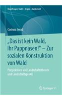 „Das ist kein Wald, Ihr Pappnasen!“ – Zur sozialen Konstruktion von Wald