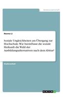Soziale Ungleichheiten am Übergang zur Hochschule. Wie beeinflusst die soziale Herkunft die Wahl der Ausbildungsalternativen nach dem Abitur?