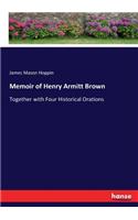 Memoir of Henry Armitt Brown: Together with Four Historical Orations