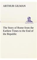 The Story of Rome from the Earliest Times to the End of the Republic