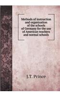 Methods of Instruction and Organization of the Schools of Germany for the Use of American Teachers and Normal Schools