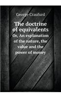 The doctrine of equivalents Or, An explanation of the nature, the value and the power of money