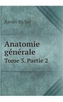 Anatomie Générale Tome 3. Partie 2