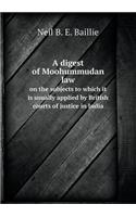 A digest of Moohummudan law on the subjects to which it is usually applied by British courts of justice in India