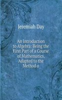 Introduction to Algebra: Being the First Part of a Course of Mathematics, Adapted to the Method o
