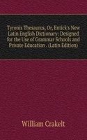 Tyronis Thesaurus, Or, Entick's New Latin English Dictionary: Designed for the Use of Grammar Schools and Private Education . (Latin Edition)