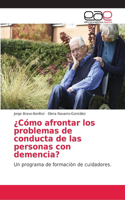 ¿Cómo afrontar los problemas de conducta de las personas con demencia?