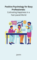 Positive Psychology for Busy Professionals