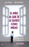El nino al que se le olvido como mirar: Comprender y afrontar el autismo